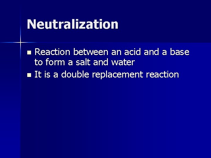 Neutralization Reaction between an acid and a base to form a salt and water