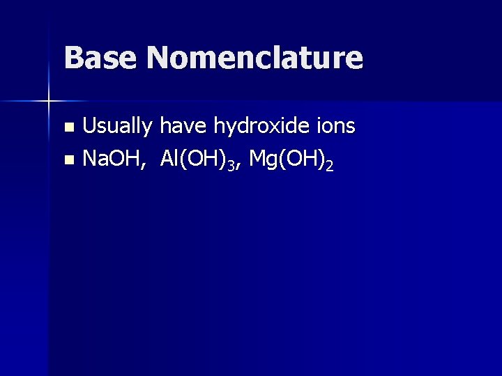 Base Nomenclature Usually have hydroxide ions n Na. OH, Al(OH)3, Mg(OH)2 n 