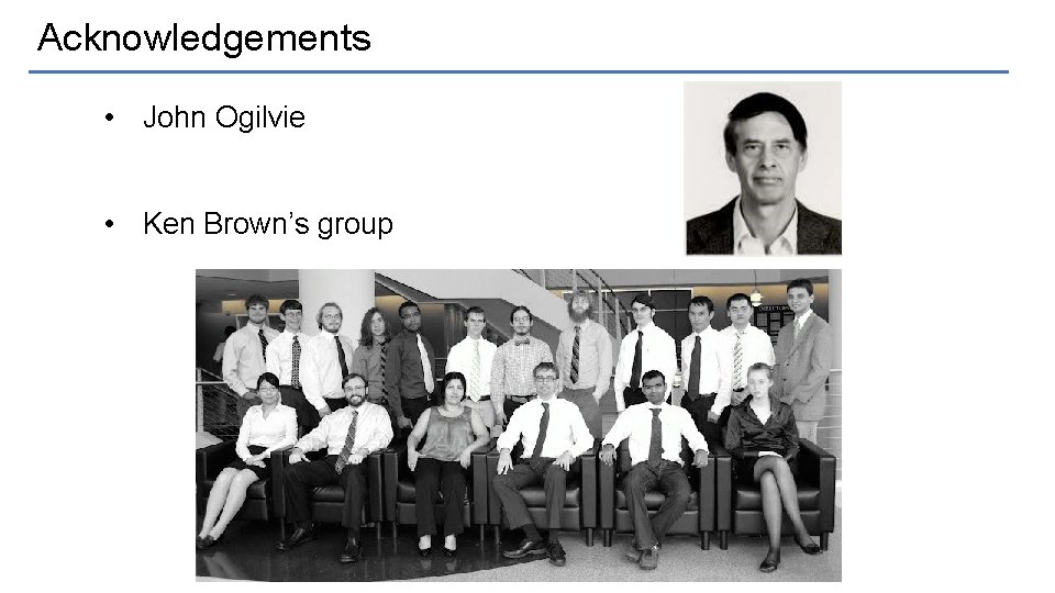 Acknowledgements • John Ogilvie • Ken Brown’s group 