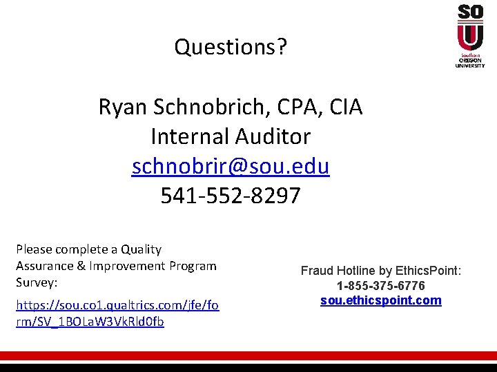 Questions? Ryan Schnobrich, CPA, CIA Internal Auditor schnobrir@sou. edu 541 -552 -8297 Please complete