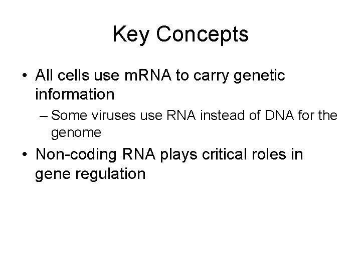 Key Concepts • All cells use m. RNA to carry genetic information – Some