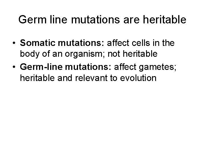 Germ line mutations are heritable • Somatic mutations: affect cells in the body of