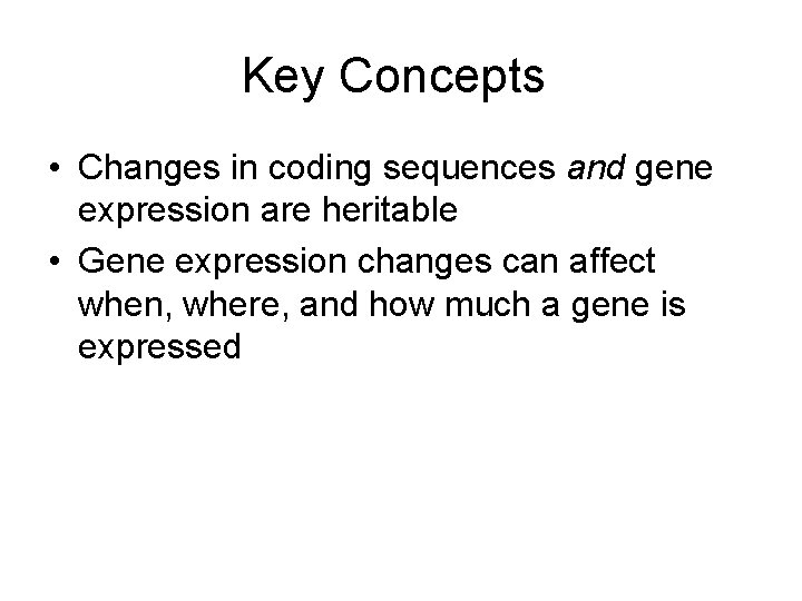 Key Concepts • Changes in coding sequences and gene expression are heritable • Gene