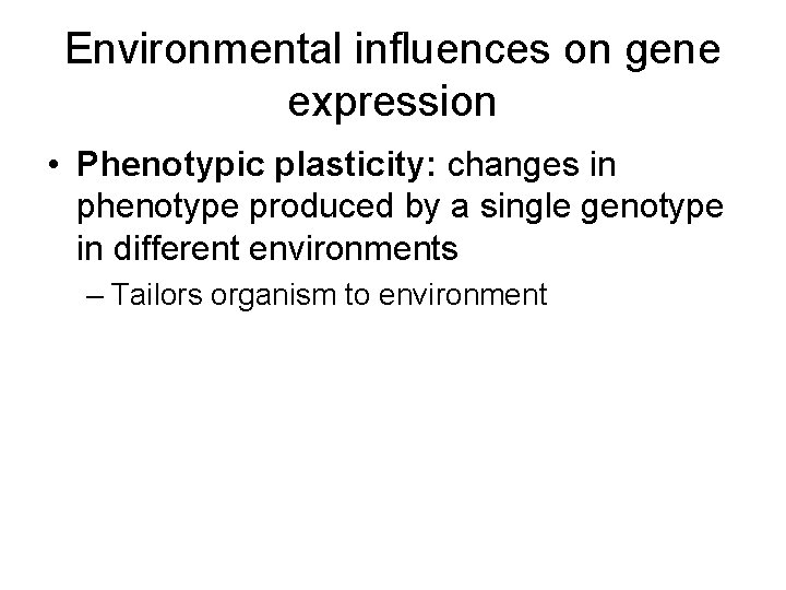 Environmental influences on gene expression • Phenotypic plasticity: changes in phenotype produced by a