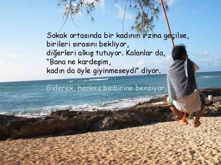 Sokak ortasında bir kadının ırzına geçilse, birileri sırasını bekliyor, diğerleri alkış tutuyor. Kalanlar da,