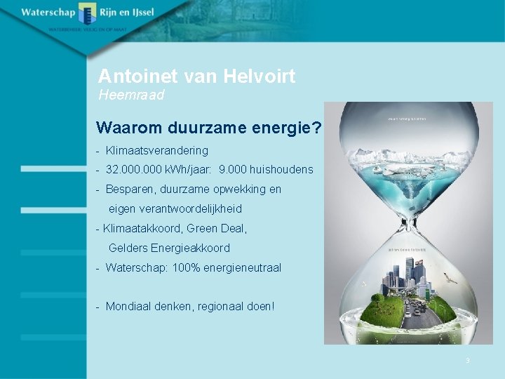 Antoinet van Helvoirt Heemraad Waarom duurzame energie? - Klimaatsverandering - 32. 000 k. Wh/jaar: