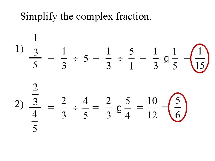 Simplify the complex fraction. 1) 2) = = = = 