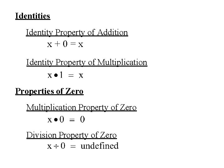 Identities Identity Property of Addition x+0=x Identity Property of Multiplication Properties of Zero Multiplication