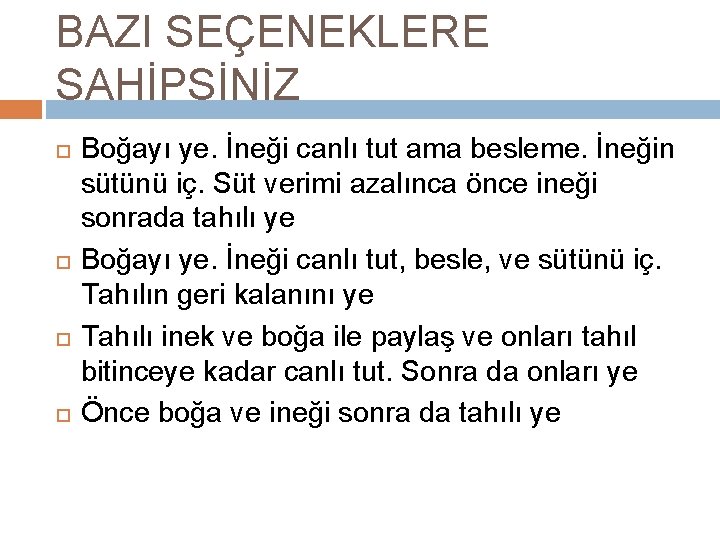 BAZI SEÇENEKLERE SAHİPSİNİZ Boğayı ye. İneği canlı tut ama besleme. İneğin sütünü iç. Süt