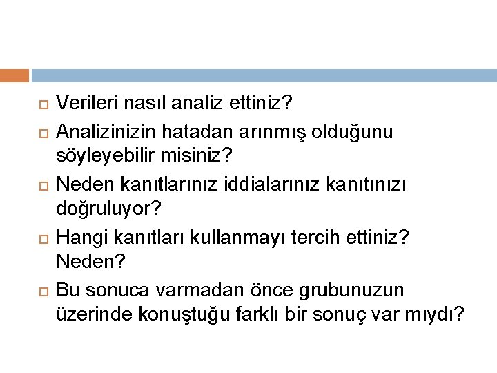  Verileri nasıl analiz ettiniz? Analizin hatadan arınmış olduğunu söyleyebilir misiniz? Neden kanıtlarınız iddialarınız