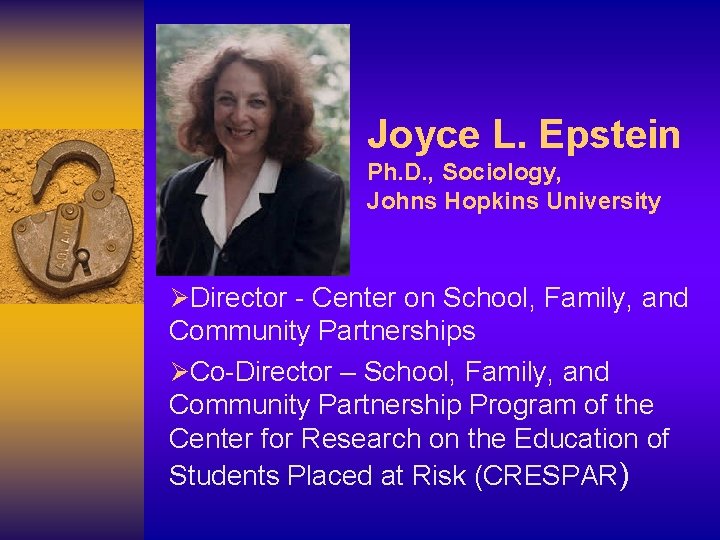 Joyce L. Epstein Ph. D. , Sociology, Johns Hopkins University ØDirector - Center on
