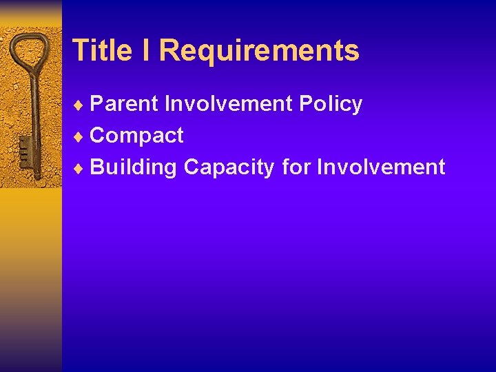 Title I Requirements ¨ Parent Involvement Policy ¨ Compact ¨ Building Capacity for Involvement