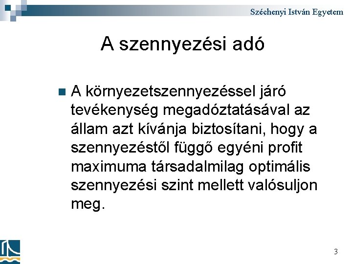 Széchenyi István Egyetem A szennyezési adó n A környezetszennyezéssel járó tevékenység megadóztatásával az állam