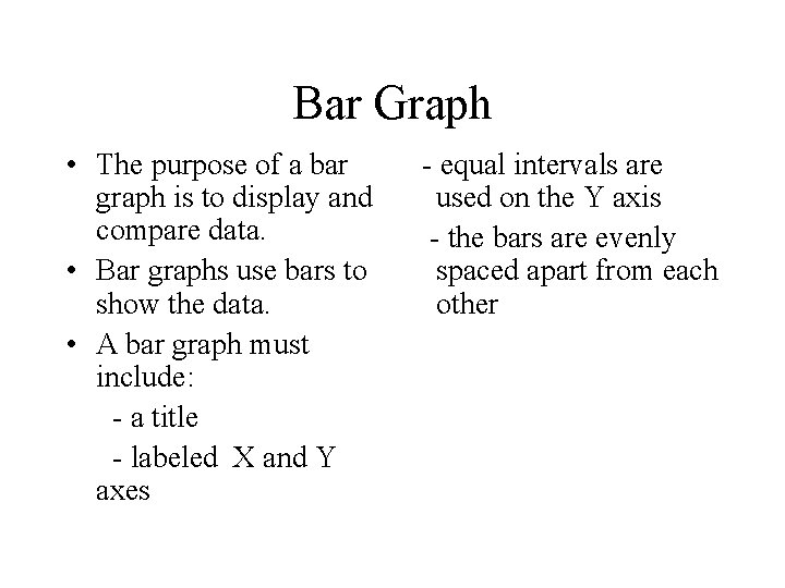 Bar Graph • The purpose of a bar graph is to display and compare