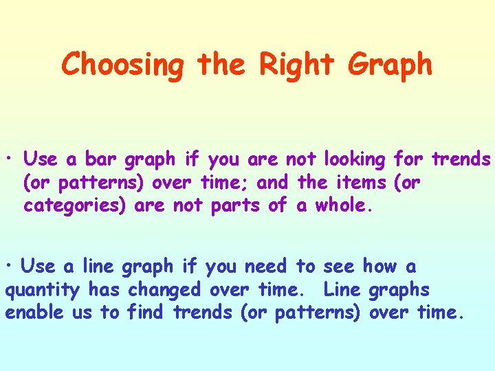 Choosing the Right Graph • Use a bar graph if you are not looking
