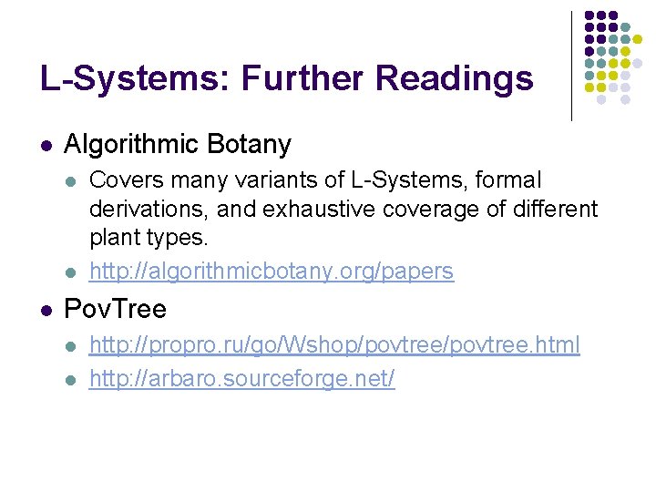 L-Systems: Further Readings l Algorithmic Botany l l l Covers many variants of L-Systems,