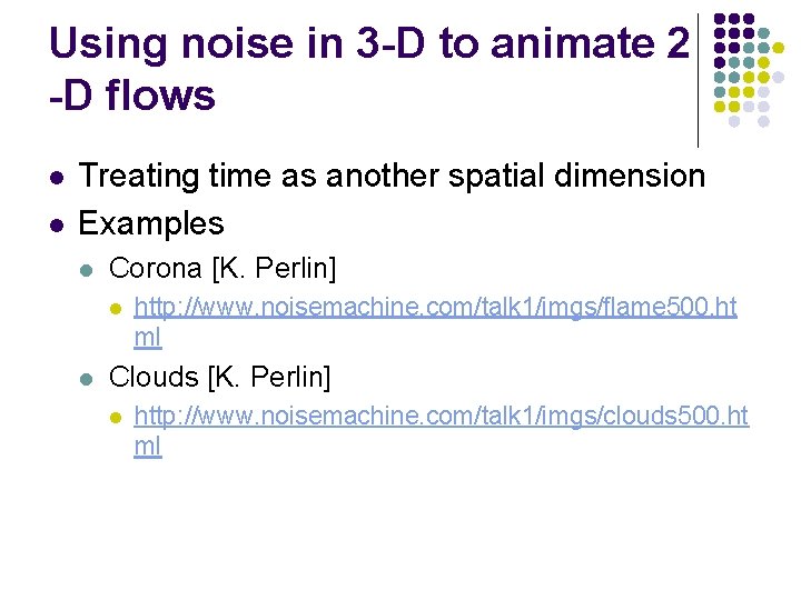 Using noise in 3 -D to animate 2 -D flows l l Treating time