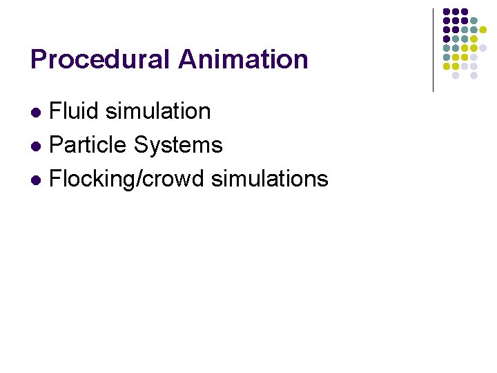 Procedural Animation Fluid simulation l Particle Systems l Flocking/crowd simulations l Procedural Animation Fluid simulation l Particle Systems l Flocking/crowd simulations l