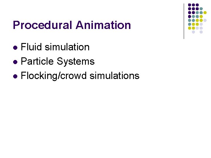 Procedural Animation Fluid simulation l Particle Systems l Flocking/crowd simulations l 