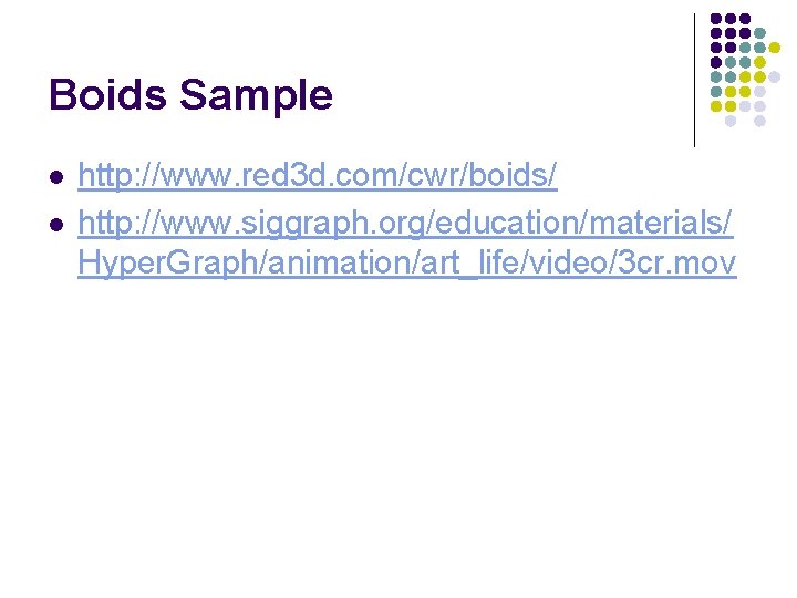 Boids Sample l l http: //www. red 3 d. com/cwr/boids/ http: //www. siggraph. org/education/materials/