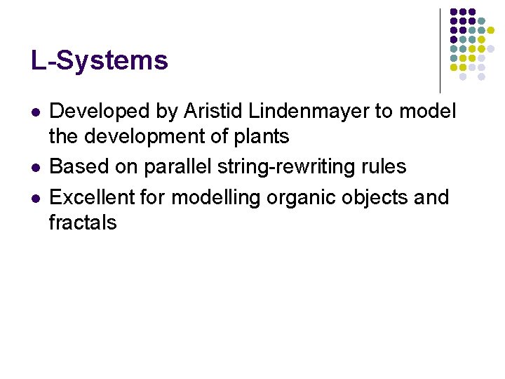 L-Systems l l l Developed by Aristid Lindenmayer to model the development of plants