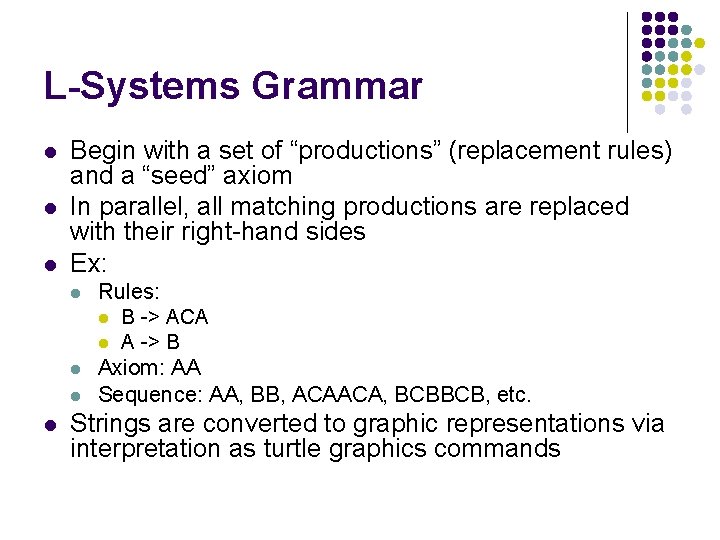 L-Systems Grammar l l l Begin with a set of “productions” (replacement rules) and