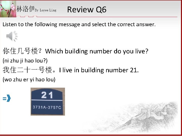 Review Q 6 Listen to the following message and select the correct answer. 你住几号楼？Which