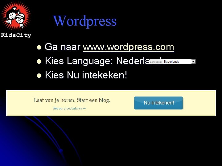 Wordpress Ga naar www. wordpress. com l Kies Language: Nederlands l Kies Nu intekeken!