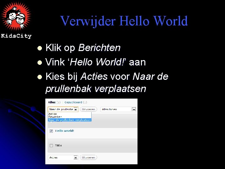 Verwijder Hello World Klik op Berichten l Vink ‘Hello World!’ aan l Kies bij