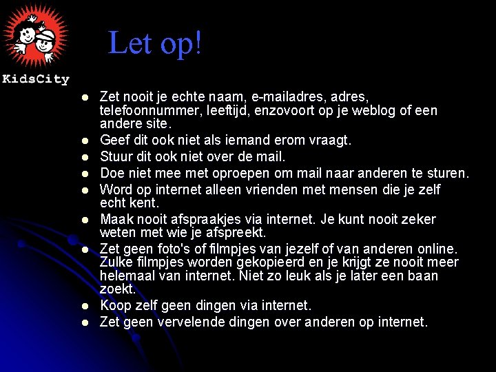 Let op! l l l l l Zet nooit je echte naam, e-mailadres, telefoonnummer,