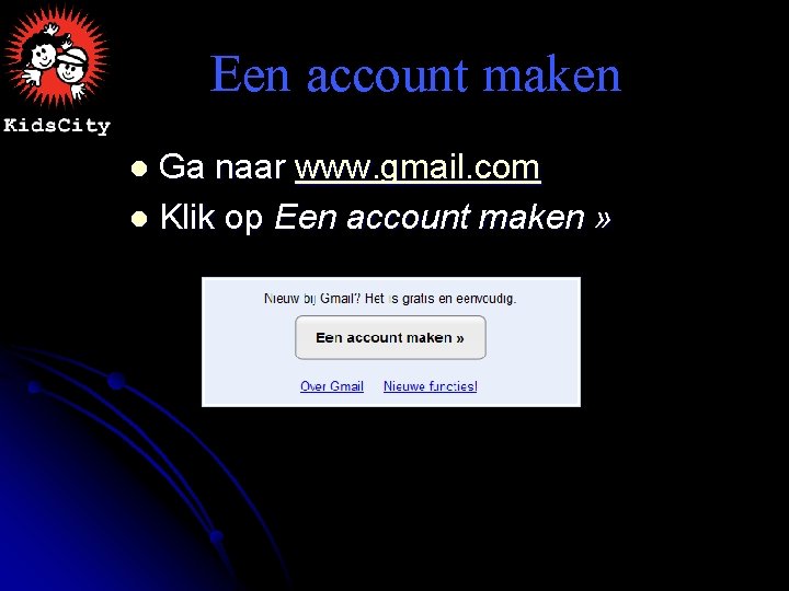 Een account maken Ga naar www. gmail. com l Klik op Een account maken