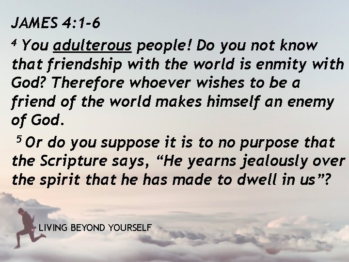 JAMES 4: 1 -6 4 You adulterous people! Do you not know that friendship