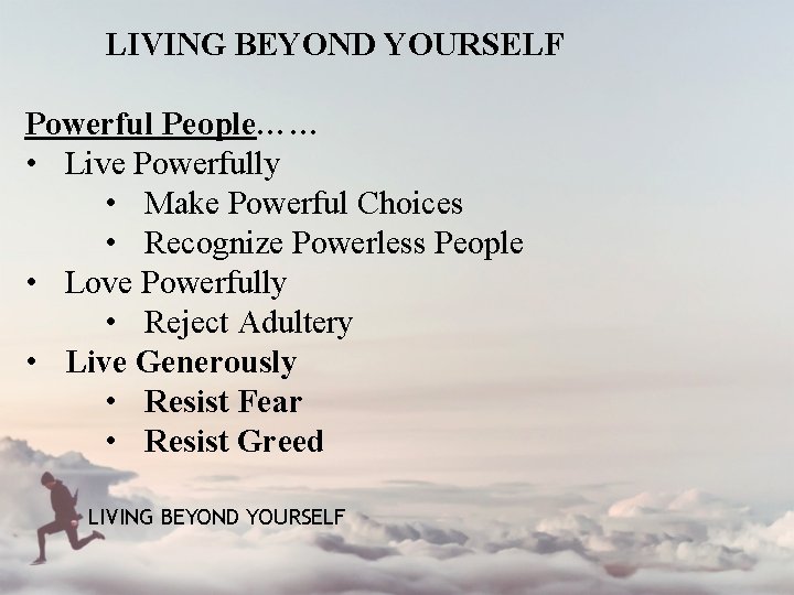 LIVING BEYOND YOURSELF Powerful People…… • Live Powerfully • Make Powerful Choices • Recognize