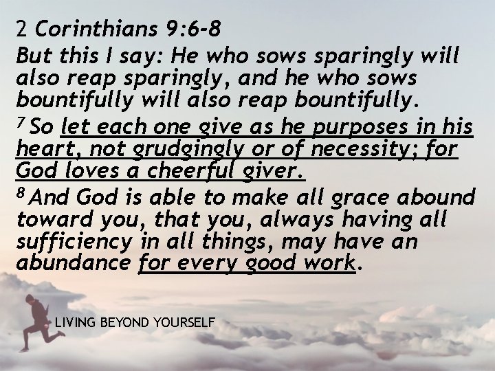 2 Corinthians 9: 6 -8 But this I say: He who sows sparingly will