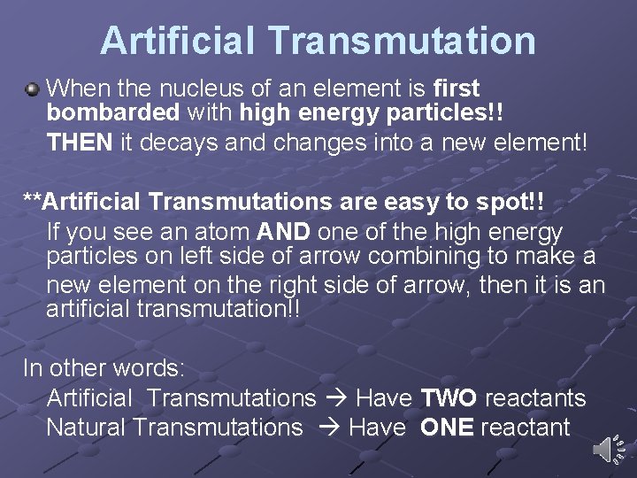 Artificial Transmutation When the nucleus of an element is first bombarded with high energy Artificial Transmutation When the nucleus of an element is first bombarded with high energy