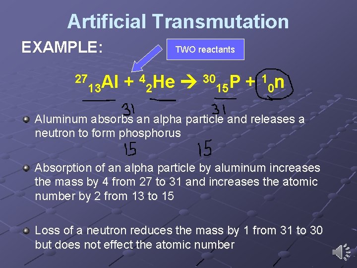 Artificial Transmutation EXAMPLE: 27 Al 13 TWO reactants + 42 He 3015 P + Artificial Transmutation EXAMPLE: 27 Al 13 TWO reactants + 42 He 3015 P +
