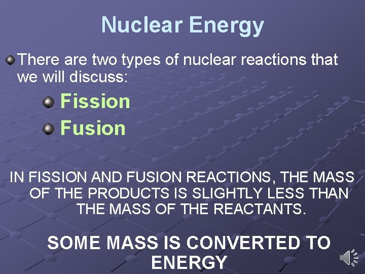 Nuclear Energy There are two types of nuclear reactions that we will discuss: Fission Nuclear Energy There are two types of nuclear reactions that we will discuss: Fission