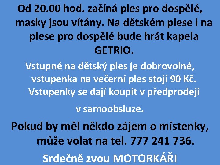 Od 20. 00 hod. začíná ples pro dospělé, masky jsou vítány. Na dětském plese