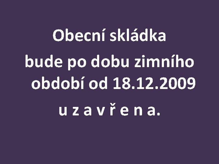 Obecní skládka bude po dobu zimního období od 18. 12. 2009 u z a