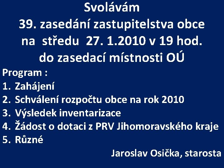 Svolávám 39. zasedání zastupitelstva obce na středu 27. 1. 2010 v 19 hod. do