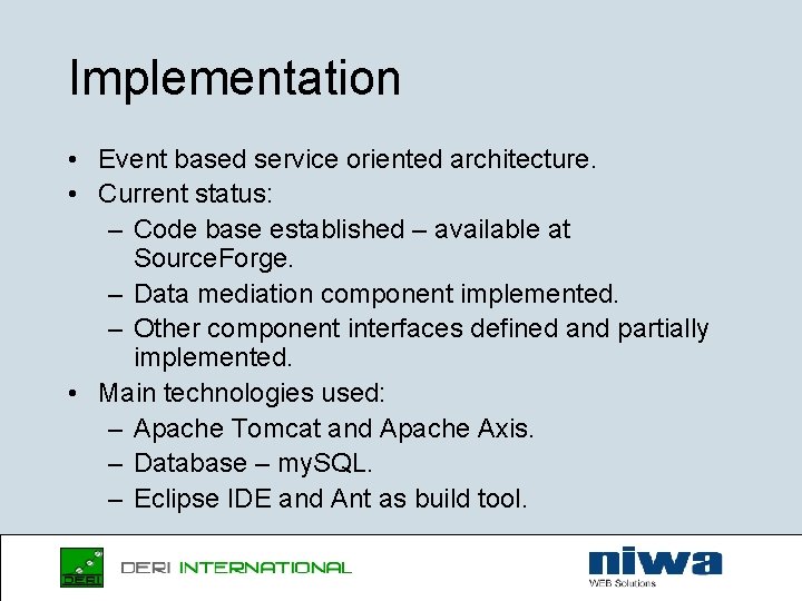 Implementation • Event based service oriented architecture. • Current status: – Code base established