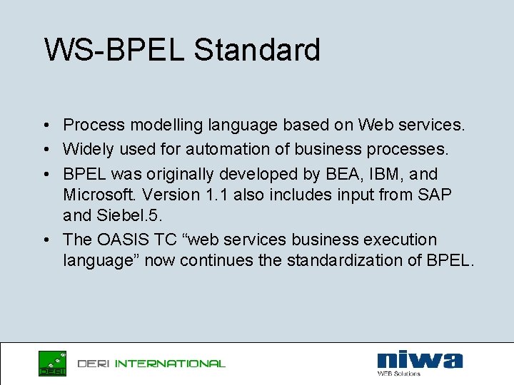 WS-BPEL Standard • Process modelling language based on Web services. • Widely used for