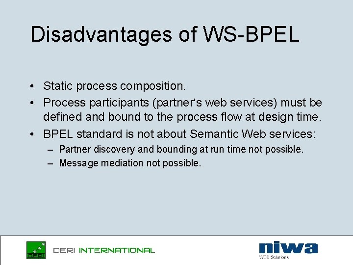 Disadvantages of WS-BPEL • Static process composition. • Process participants (partner‘s web services) must