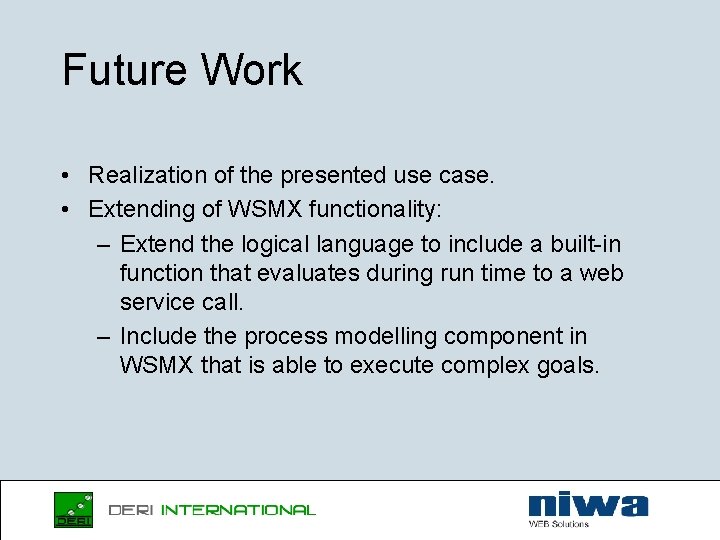 Future Work • Realization of the presented use case. • Extending of WSMX functionality: