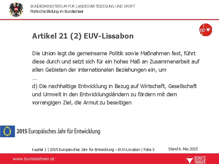 BUNDESMINISTERIUM FÜR LANDESVERTEIDIGUNG UND SPORT Politische Bildung im Bundesheer Artikel 21 (2) EUV-Lissabon Die