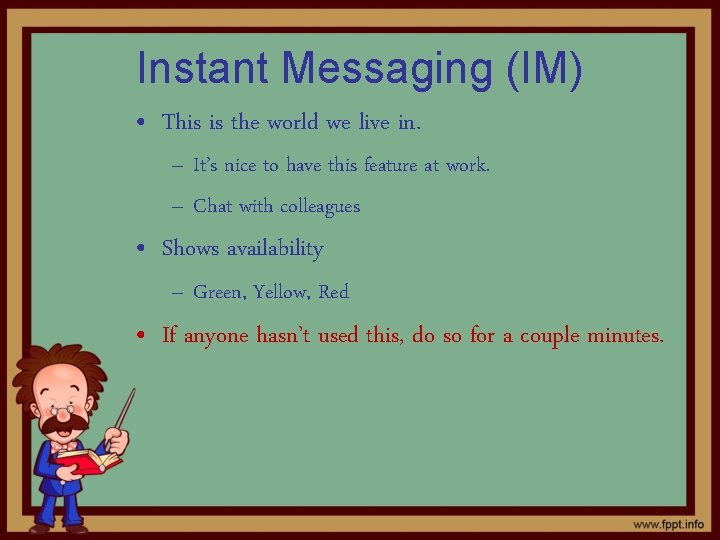 Instant Messaging (IM) • This is the world we live in. – It’s nice