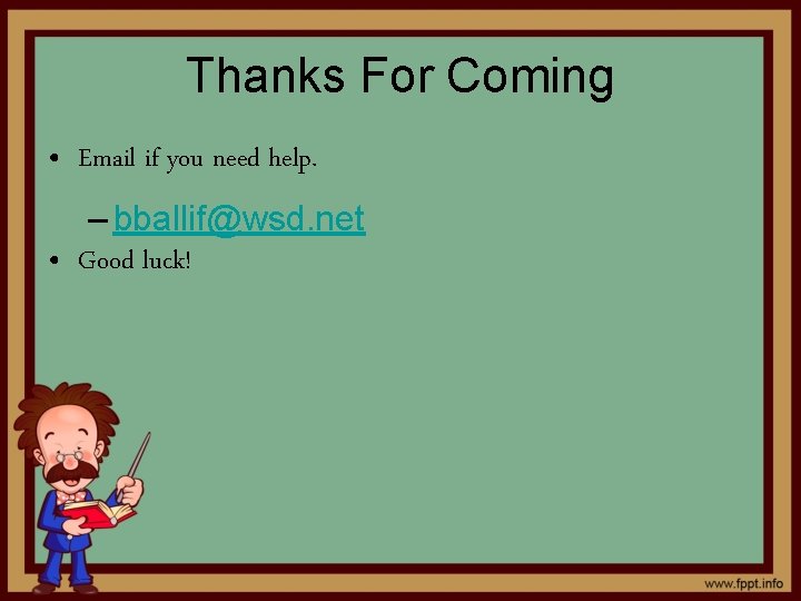 Thanks For Coming • Email if you need help. – bballif@wsd. net • Good