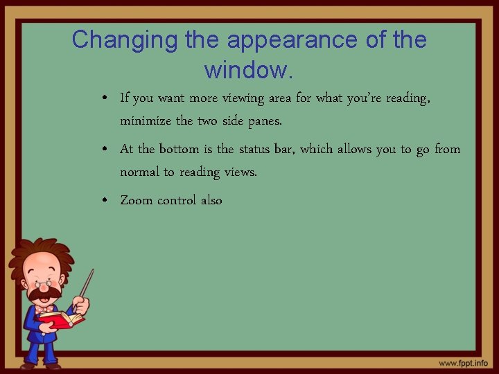 Changing the appearance of the window. • If you want more viewing area for