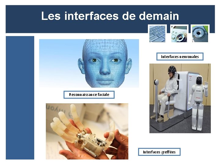 Les interfaces de demain Interfaces neuronales Reconnaissance faciale Interfaces greffées 