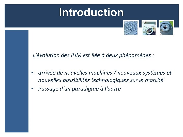 Introduction L'évolution des IHM est liée à deux phénomènes : • arrivée de nouvelles